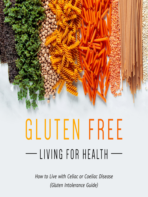 Title details for Gluten Free Living For Health--How to Live with Celiac or Coeliac Disease (Gluten Intolerance Guide) by Speedy Publishing - Available